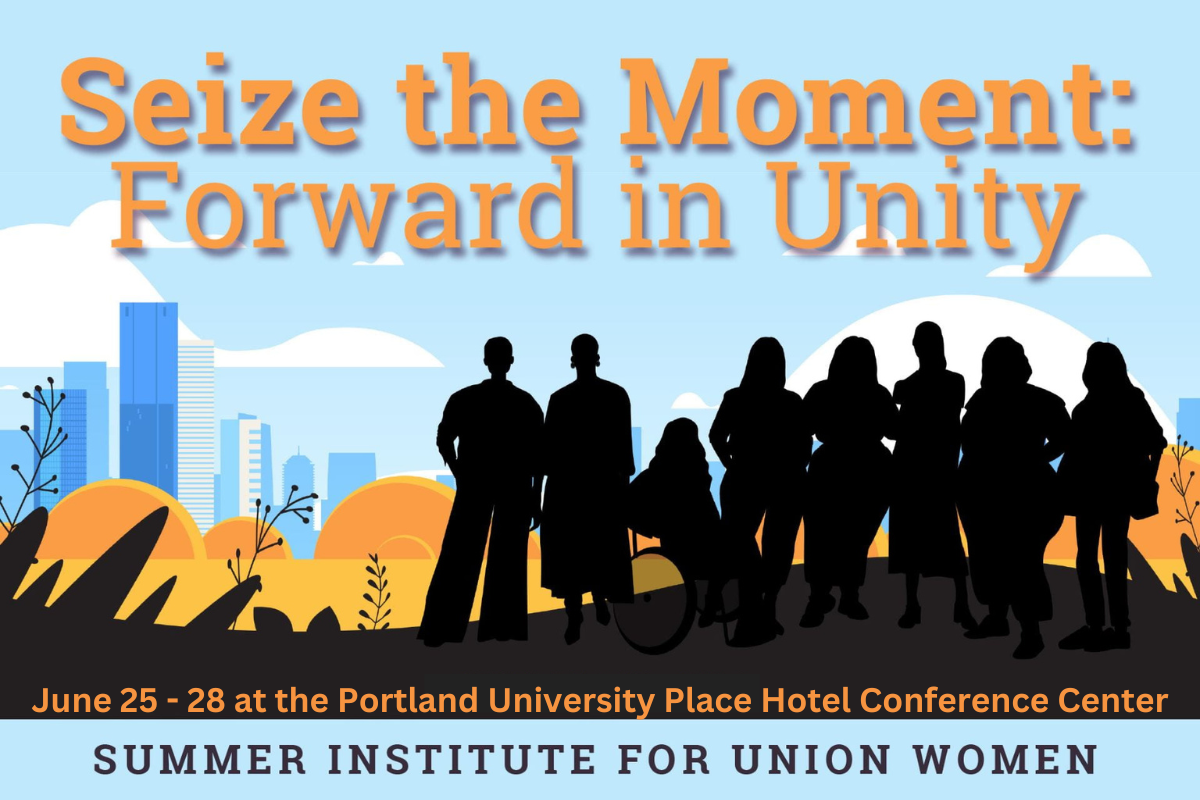 Seize the Moment: Forward in Unity. Summer Institute for Union Women